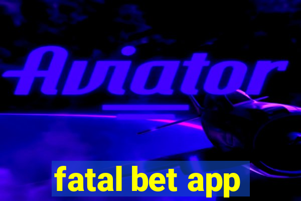 fatal bet app